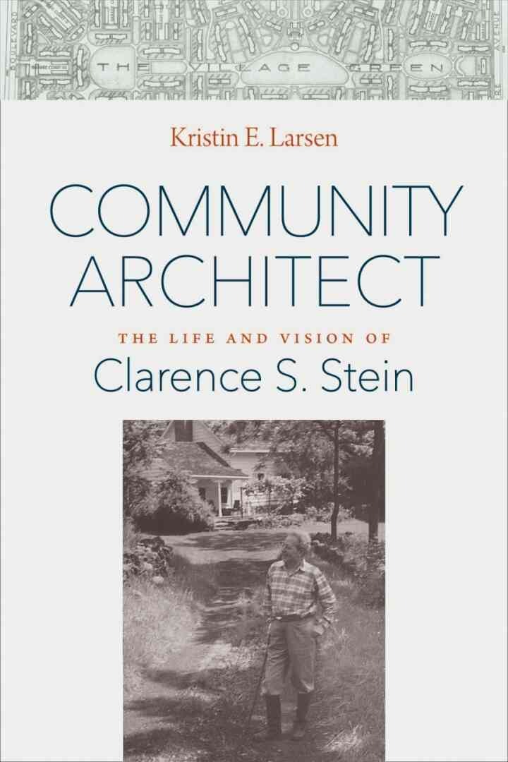 Community Architect: The Life and Vision of Clarence S. Stein