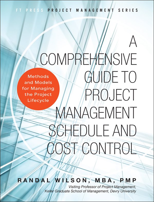 Comprehensive Guide to Project Management Schedule and Cost Control, A: Methods and Models for Managing the Project Lifecycle