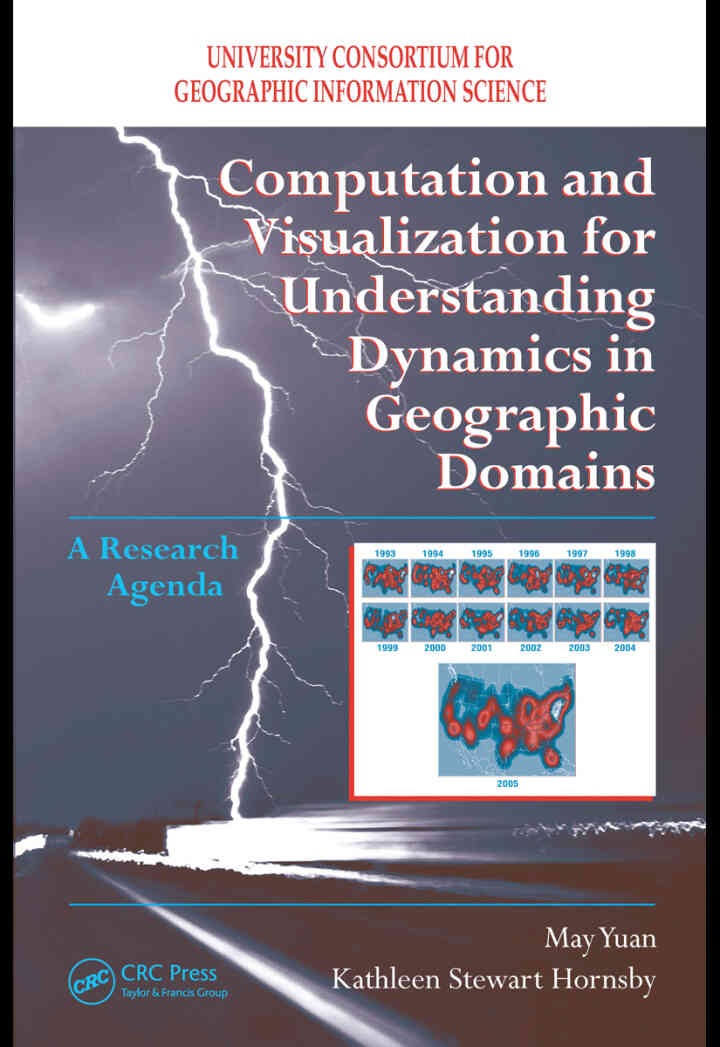 Computation and Visualization for Understanding Dynamics in Geographic Domains: A Research Agenda, 1st Edition