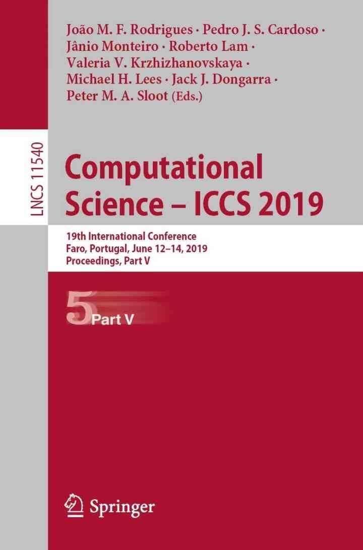 Computational Science – ICCS 2019 19th International Conference, Faro, Portugal, June 12–14, 2019, Proceedings, Part V Cover image: Computational Science – ICCS 2019 9783030227494 View Enlarged Cover Image: Share