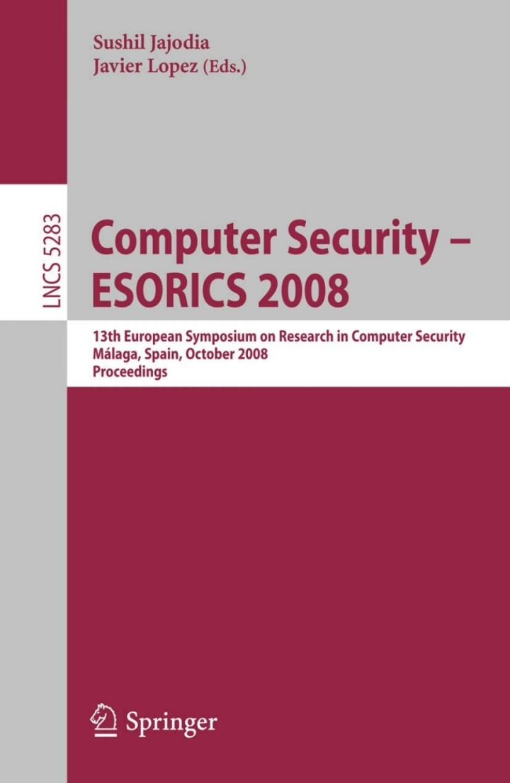 Computer Security - ESORICS 2008: 13th European Symposium on Research in Computer Security M�laga Spain October 6-8 2008. Proceedings