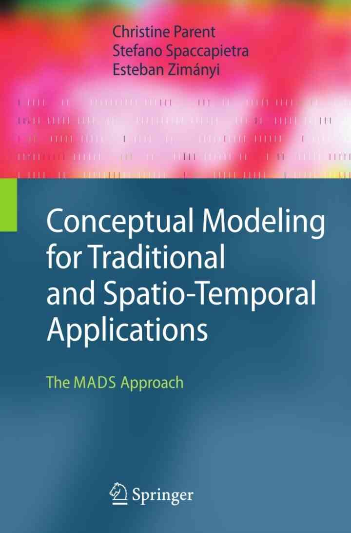 Conceptual Modeling for Traditional and Spatio-Temporal Applications The MADS Approach