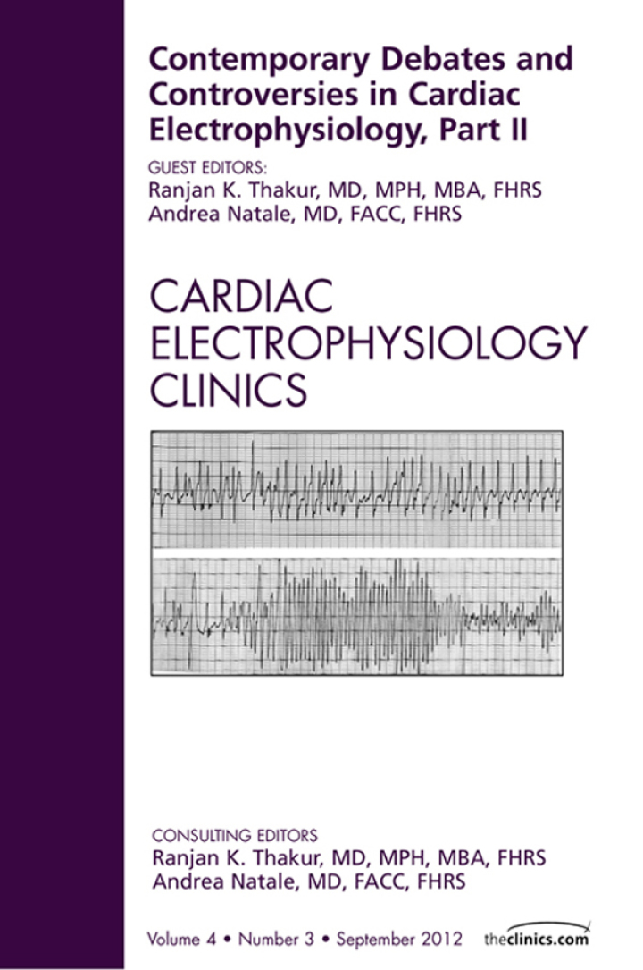 Contemporary Debates and Controversies in Cardiac Electrophysiology Part II An Issue of Cardiac Electrophysiology Clinics