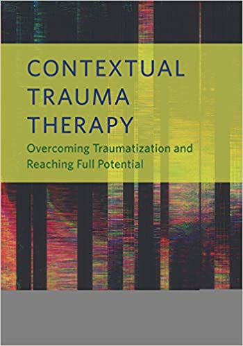 Contextual Trauma Therapy: Overcoming Traumatization and Reaching Full Potential