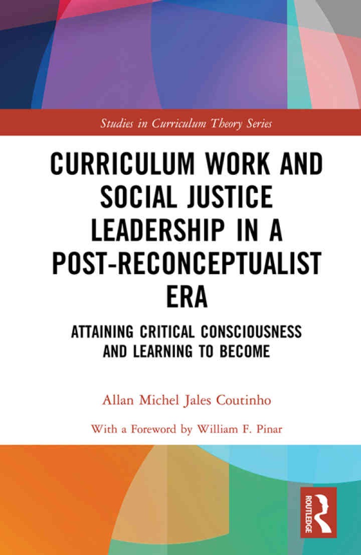 Curriculum Work and Social Justice Leadership in a Post-Reconceptualist Era: Attaining Critical Consciousness and Learning to Become, 1st Edition