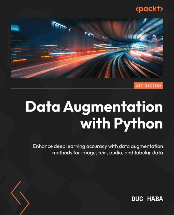 Data Augmentation with Python: Enhance deep learning accuracy with data augmentation methods for image, text, audio, and tabular data, 1st Edition