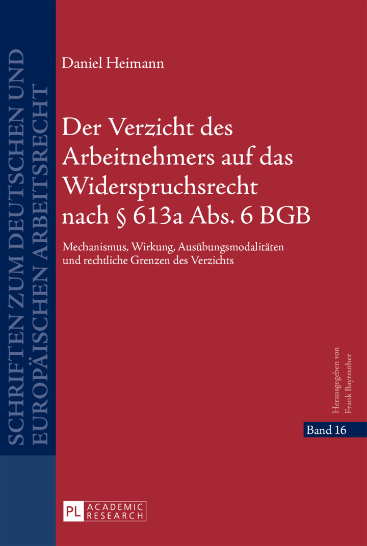Der Verzicht des Arbeitnehmers auf das Widerspruchsrecht nach � 613a Abs. 6 BGB: Mechanismus, Wirkung, Ausuebungsmodalitaeten und rechtliche Grenzen des Verzichts