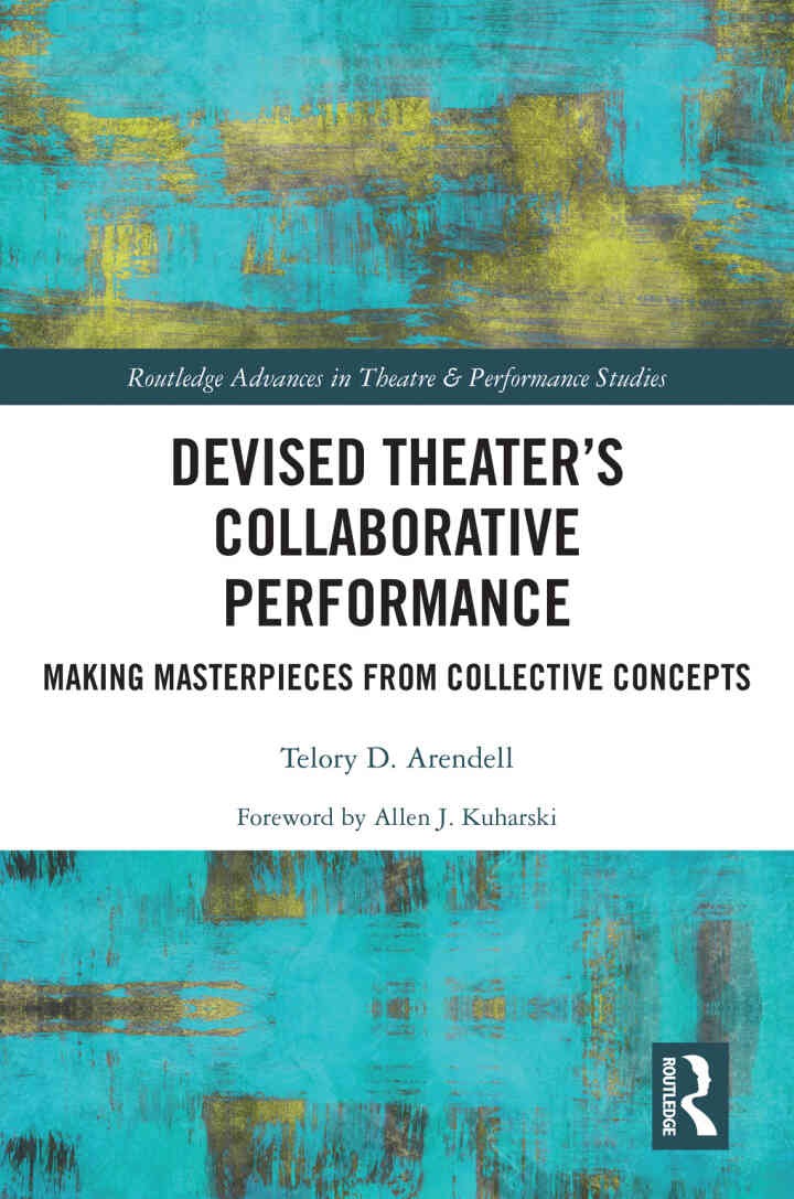 Devised Theater’s Collaborative Performance: Making Masterpieces from Collective Concepts, 1st Edition