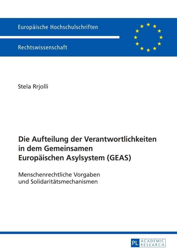 Die Aufteilung der Verantwortlichkeiten in dem Gemeinsamen Europaeischen Asylsystem (GEAS): Menschenrechtliche Vorgaben und Solidaritaetsmechanismen