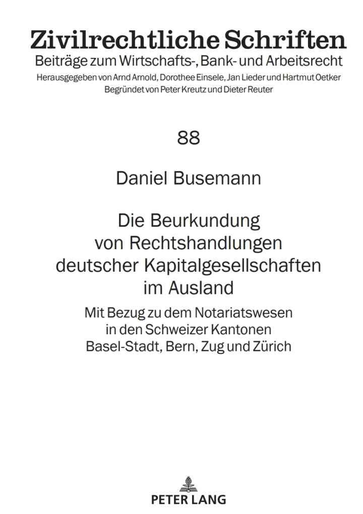 Die Beurkundung von Rechtshandlungen deutscher Kapitalgesellschaften im Ausland: Mit Bezug zu dem Notariatswesen in den Schweizer Kantonen Basel-Stadt, Bern, Zug und Zuerich