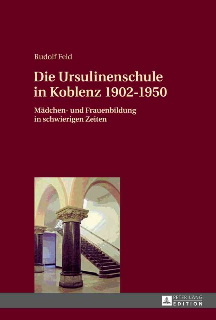Die Ursulinenschule in Koblenz 1902?1950: Maedchen- und Frauenbildung in schwierigen Zeiten