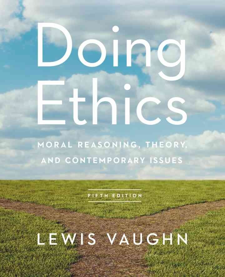 Doing Ethics: Moral Reasoning, Theory, and Contemporary Issues, 5th Edition