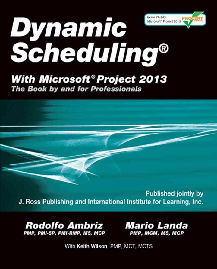 Dynamic Scheduling with Microsoft Project 2013: The Book by and for Professionals