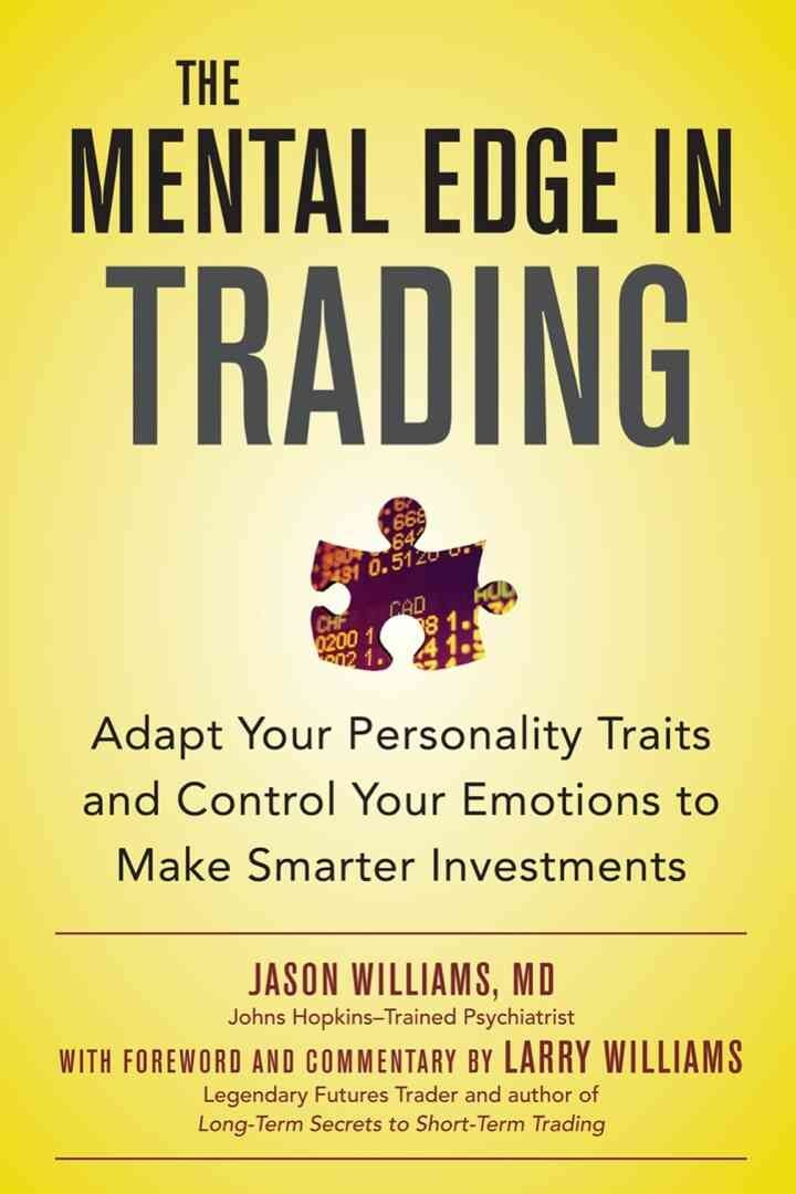 e Mental Edge in Trading : Adapt Your Personality Traits and Control Your Emotions to Make Smarter Investments