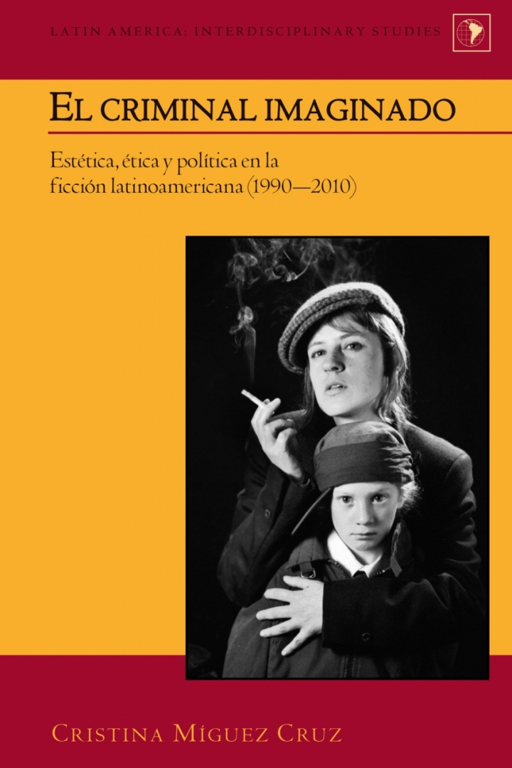 El criminal imaginado: Est�tica, �tica y pol�tica en la ficci�n latinoamericana (19902010)