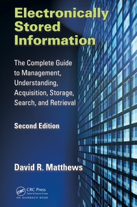 Electronically Stored Information: The Complete Guide to Management, Understanding, Acquisition, Storage, Search, and Retrieval, Second Edition
