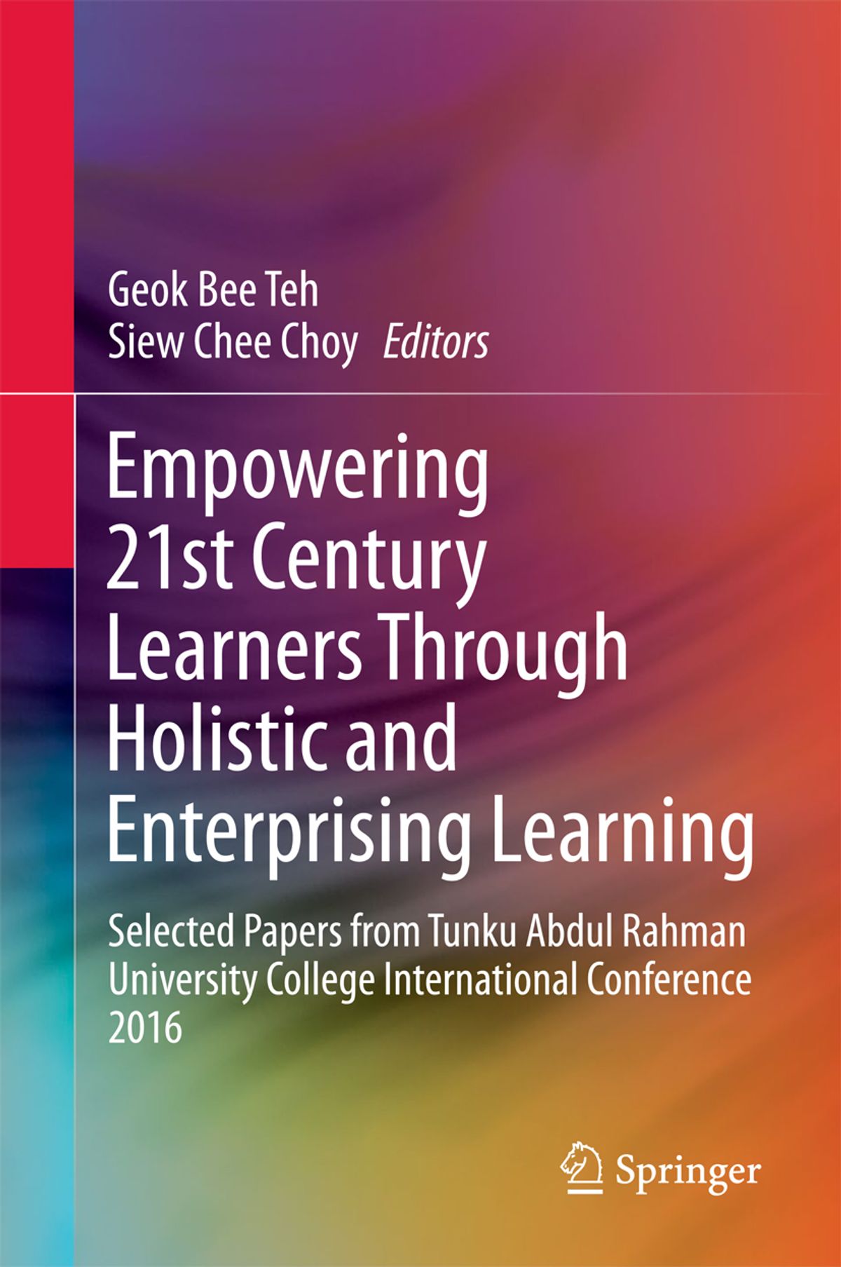 Empowering 21st Century Learners Through Holistic and Enterprising Learning: Selected Papers from Tunku Abdul Rahman University College International Conference 2016