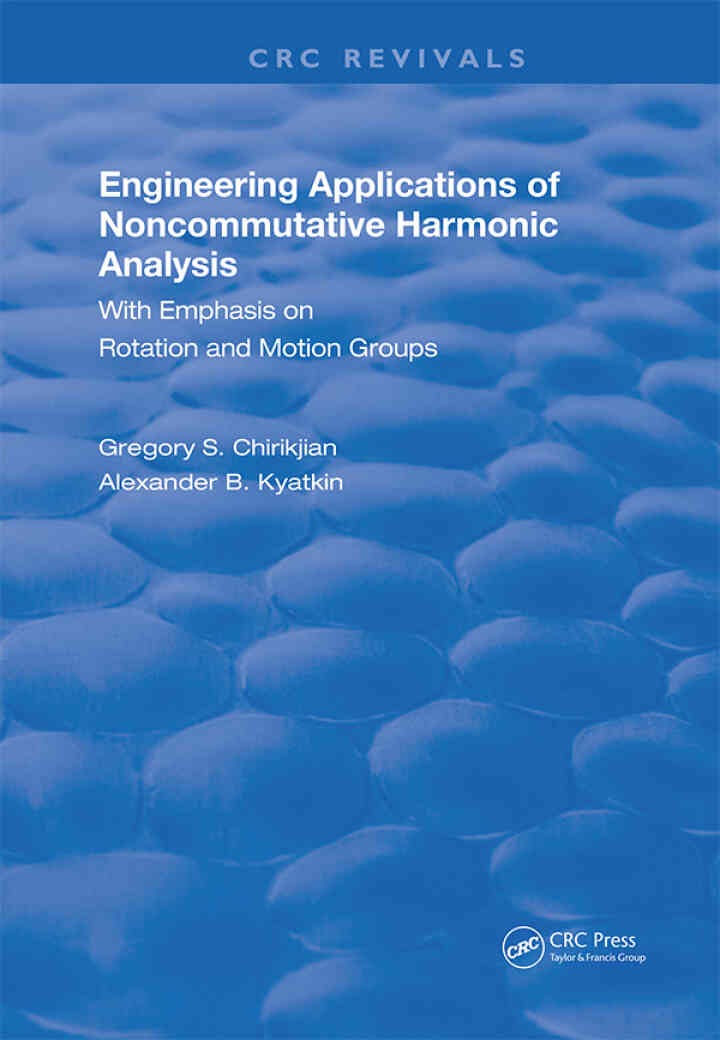 Engineering Applications of Noncommutative Harmonic Analysis: With Emphasis on Rotation and Motion Groups, 1st Edition