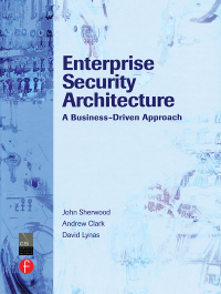 Enterprise Security Architecture: A Business-Driven Approach