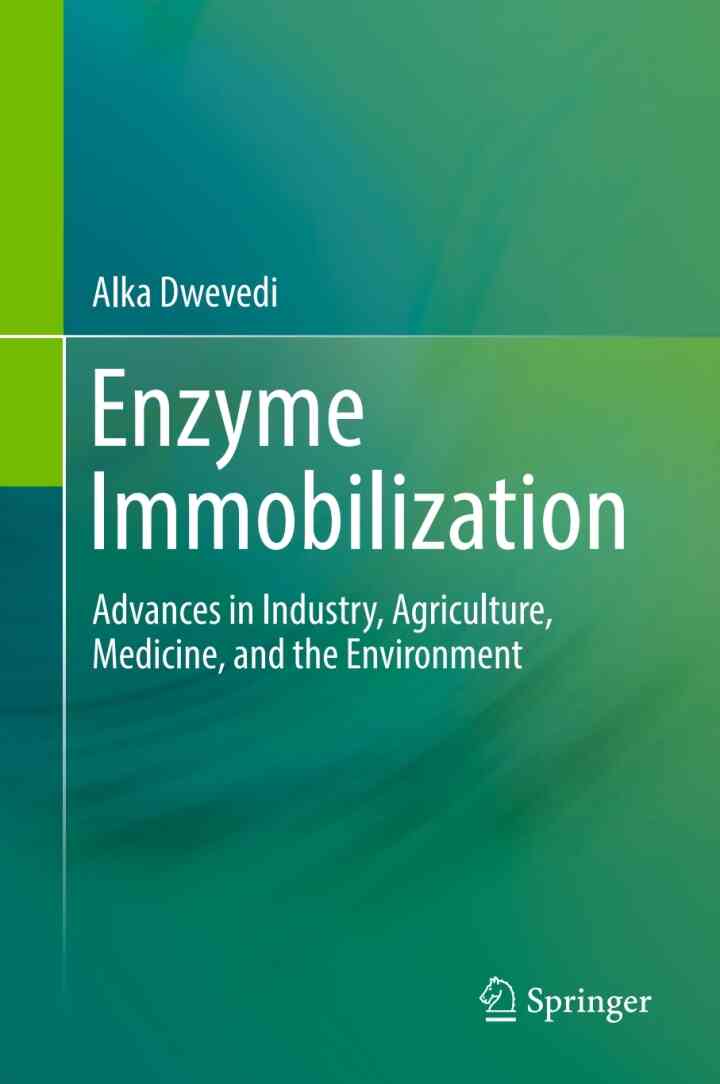 Enzyme Immobilization: Advances in Industry Agriculture Medicine and the Environment
