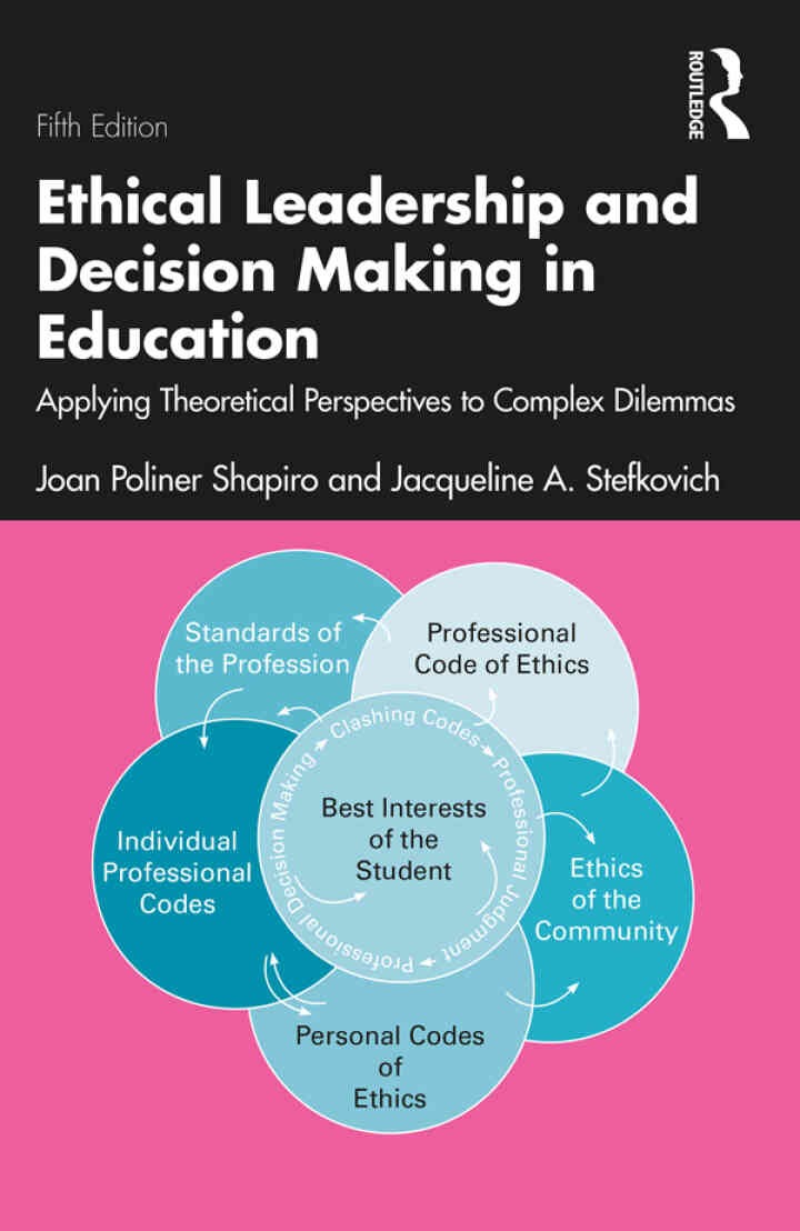 Ethical Leadership and Decision Making in Education: Applying Theoretical Perspectives to Complex Dilemmas, 5th Edition