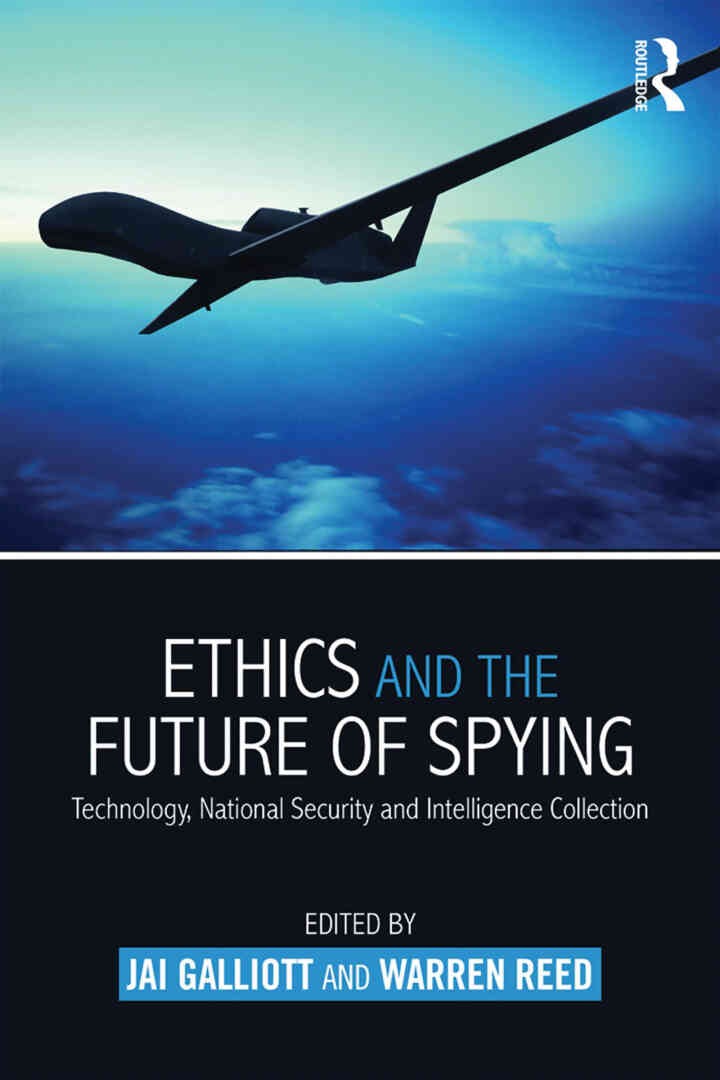 Ethics and the Future of Spying: Technology, National Security and Intelligence Collection, 1st Edition
