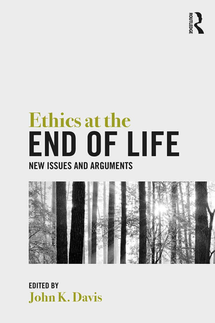 Ethics at the End of Life: New Issues and Arguments, 1st Edition