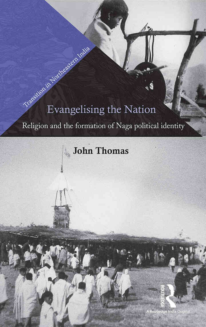 Evangelising the Nation: Religion and the Formation of Naga Political Identity, 1st Edition