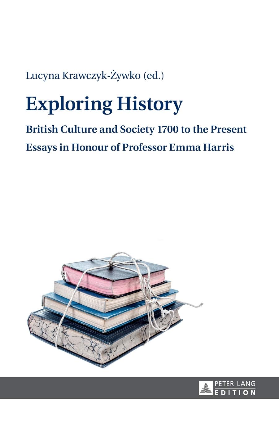 Exploring History :British Culture and Society 1700 to the Present Essays in Honour of Professor Emma Harris