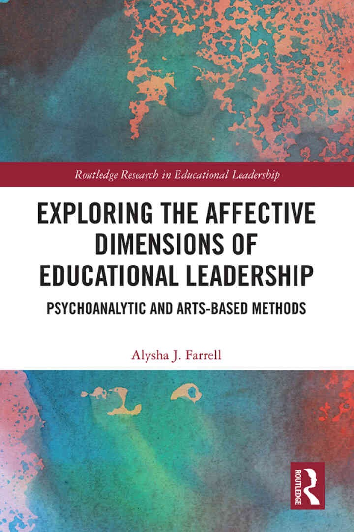 Exploring the Affective Dimensions of Educational Leadership: Psychoanalytic and Arts-based Methods, 1st Edition