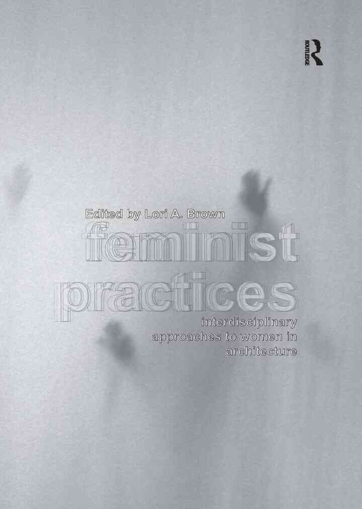 Feminist Practices: Interdisciplinary Approaches to Women in Architecture, 1st Edition