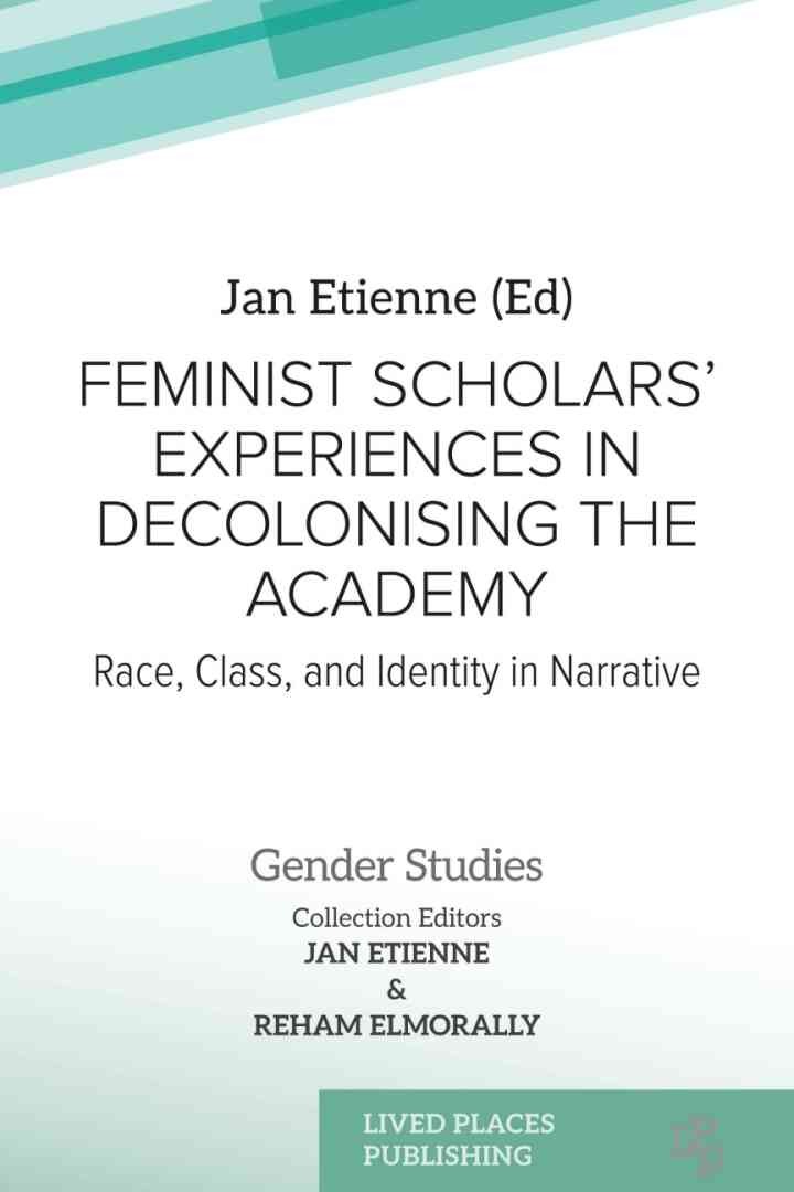 Feminist Scholars' Experiences in Decolonising the Academy: Race, Class, and Identity in Narrative, 1st Edition