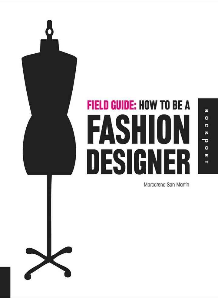 Field Guide: How to be a Fashion Designer: How to be a Fashion Designer