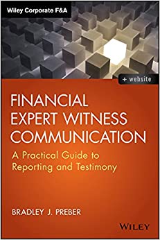 Financial Expert Witness Communication: A Practical Guide to Reporting and Testimony (Wiley Corporate F&A)