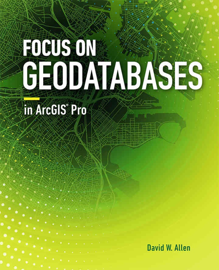 Focus on Geodatabases in ArcGIS Pro, 1st Edition