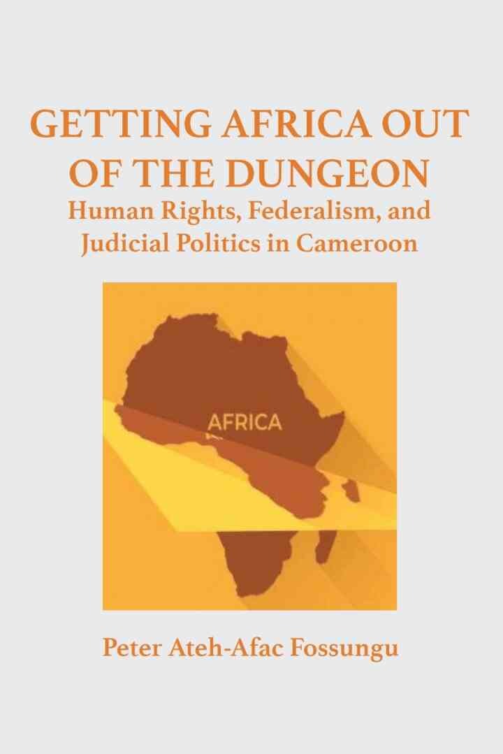 Fossungu: Getting Africa Out of the Dungeon: Human Rights, Federalism, and Judicial Politics in Cameroon, 1st Edition