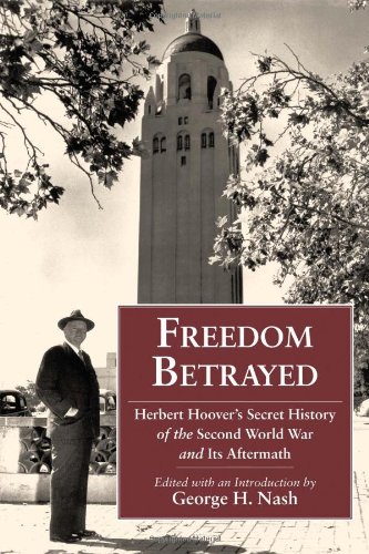Freedom Betrayed: Herbert Hoover?s Secret History of the Second World War and Its Aftermath