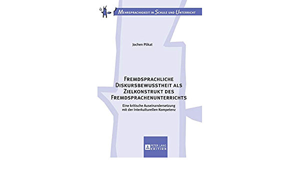 Fremdsprachliche Diskursbewusstheit als Zielkonstrukt des Fremdsprachenunterrichts: Eine kritische Auseinandersetzung mit der Interkulturellen Kompetenz