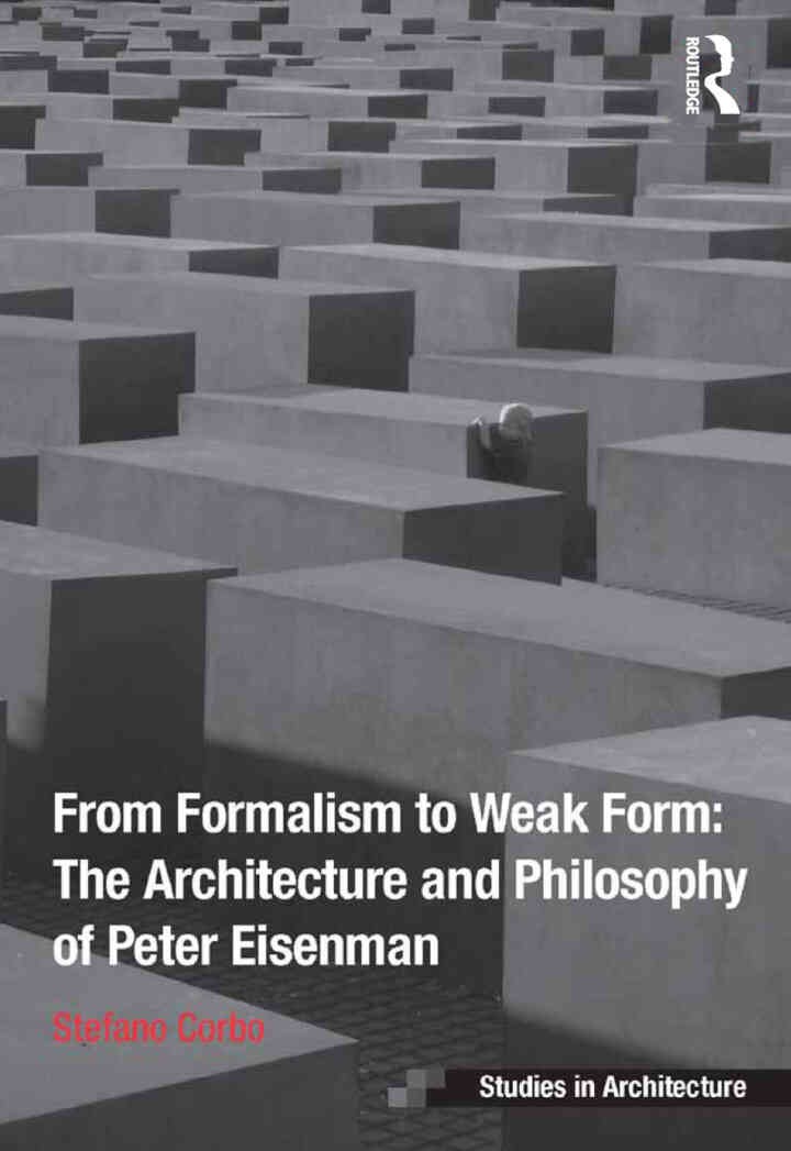 From Formalism to Weak Form: The Architecture and Philosophy of Peter Eisenman, 1st Edition