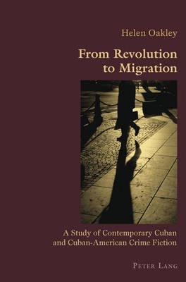From Revolution to Migration: A Study of Contemporary Cuban and Cuban American Crime Fiction