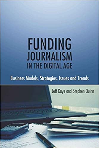 Funding Journalism in the Digital Age: Business Models Strategies Issues and Trends
