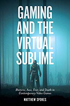 Gaming and the Virtual Sublime: Rhetoric, awe, fear, and death in contemporary video games