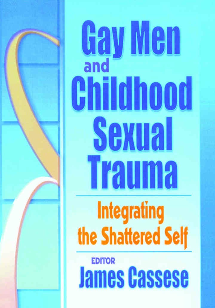 Gay Men and Childhood Sexual Trauma: Integrating the Shattered Self, 1st Edition