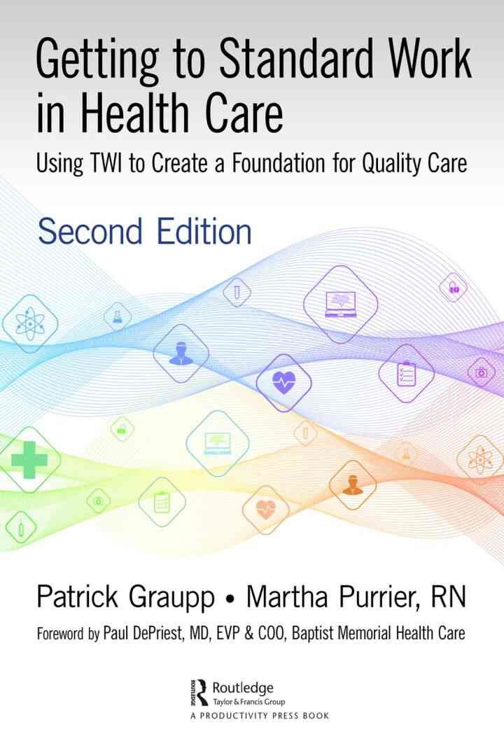 Getting to Standard Work in Health Care: Using TWI to Create a Foundation for Quality Care