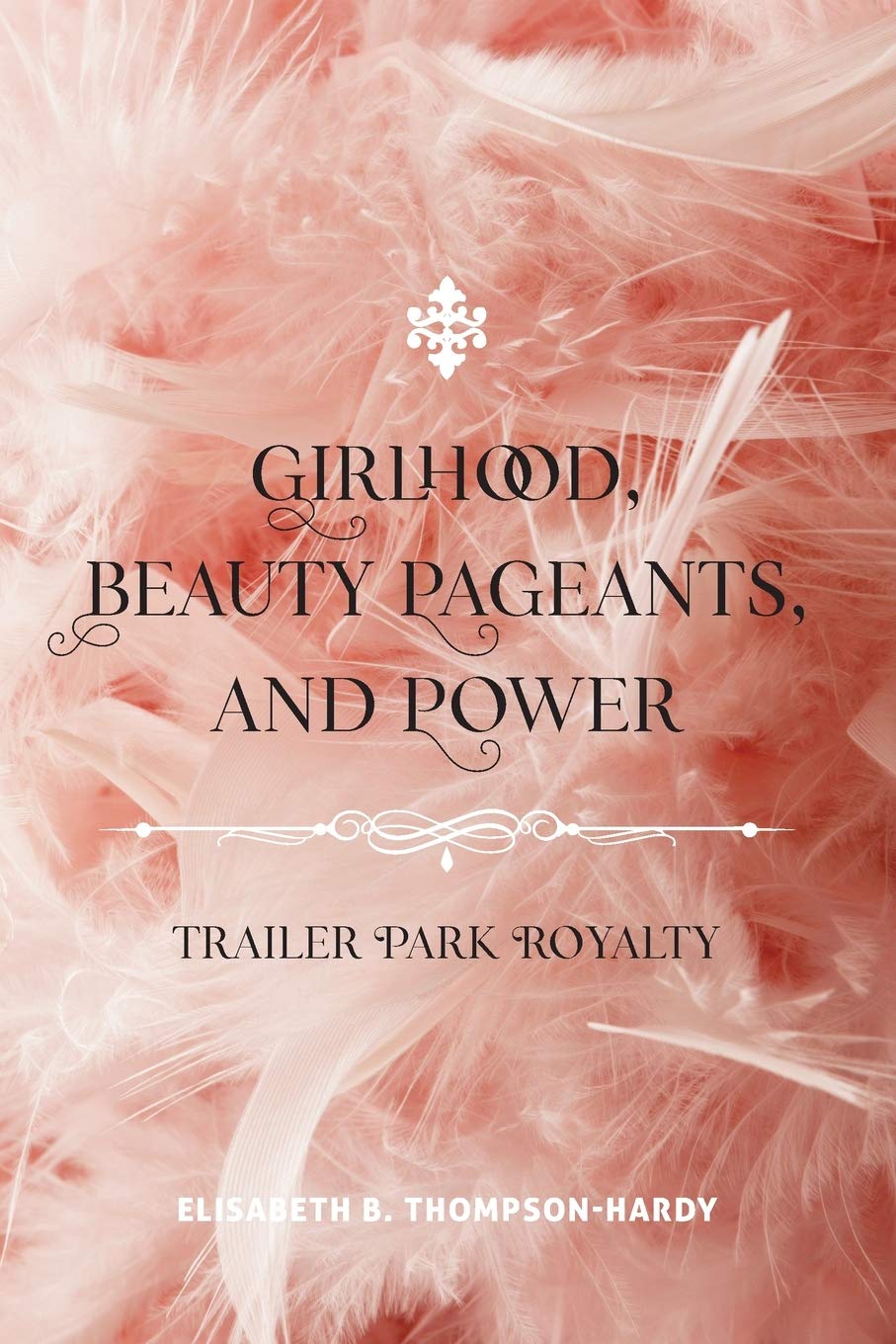 Girlhood Beauty Pageants and Power: Trailer Park Royalty
