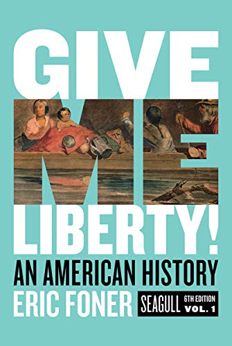 Give Me Liberty! An American History ? Volume 1 (Seagull 6th Edition)