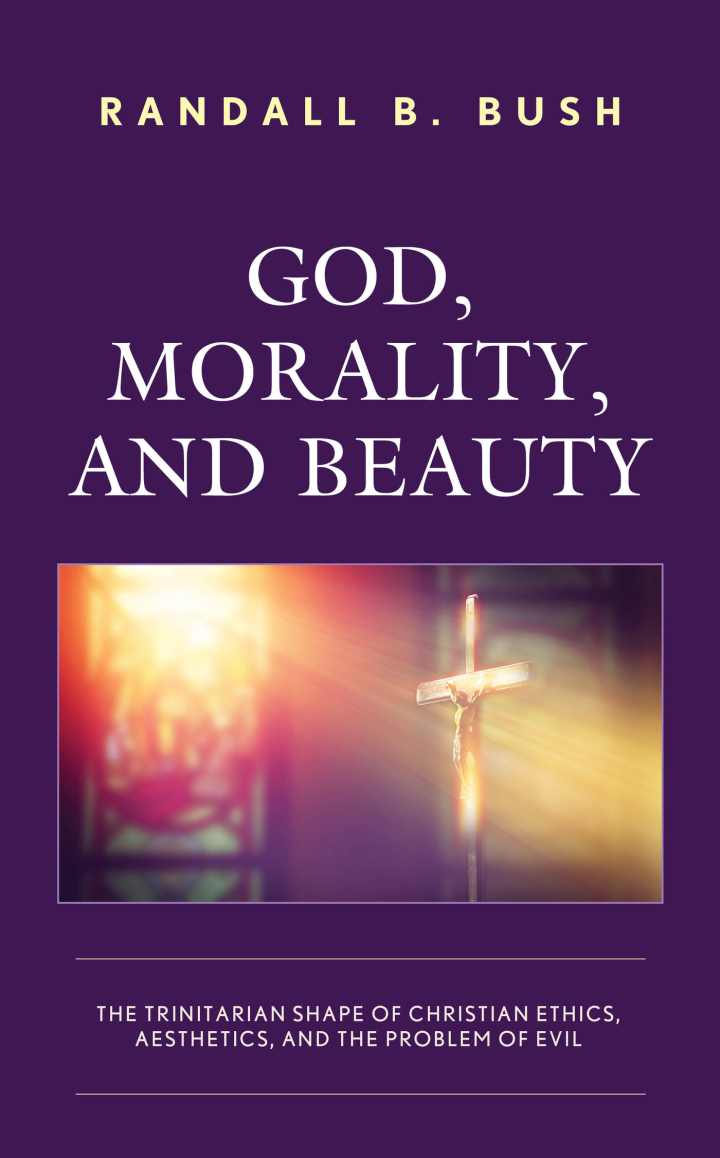 God Morality and Beauty: The Trinitarian Shape of Christian Ethics Aesthetics and the Problem of Evil