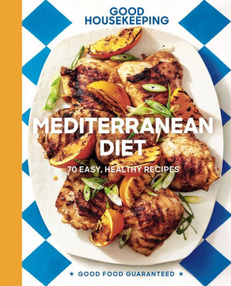 Good Housekeeping Mediterranean Diet: 70 Easy, Healthy Recipes