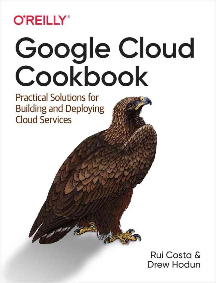Google Cloud Cookbook: Practical Solutions for Building and Deploying Cloud Services, 1st Edition