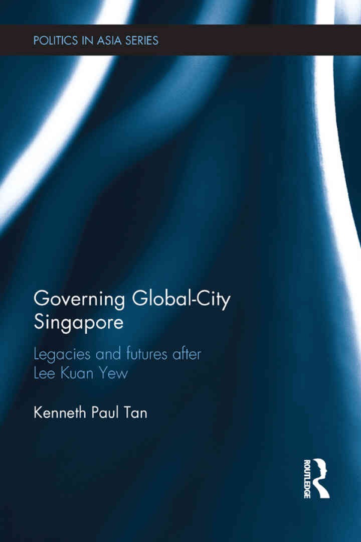 Governing Global-City Singapore: Legacies and Futures After Lee Kuan Yew